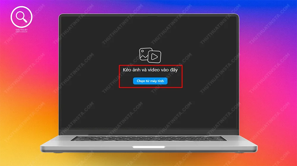Bước 2: Nhấn Chọn từ máy tính (hoặc kéo ảnh/video vào) > Chọn ảnh muốn đăng.
