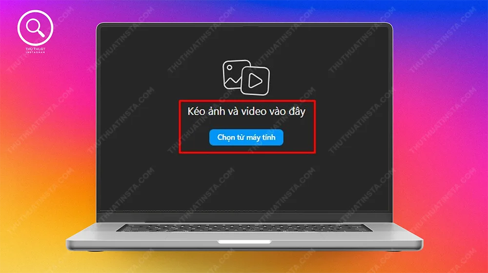 Bước 2: Nhấn Chọn từ máy tính (hoặc kéo ảnh/video vào) > Chọn ảnh muốn đăng.