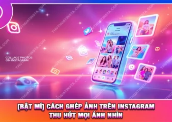 [Bật Mí] Cách Ghép Ảnh Trên Instagram Thu Hút Mọi Ánh Nhìn
