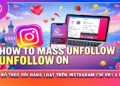 Cách Bỏ Theo Dõi Hàng Loạt Trên Instagram Chỉ Với 3 Bước