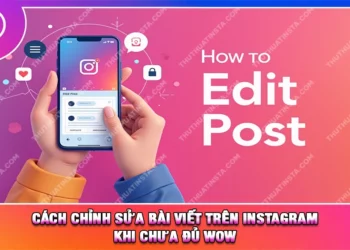 Cách Chỉnh Sửa Bài Viết Trên Instagram Khi Chưa Đủ Wow