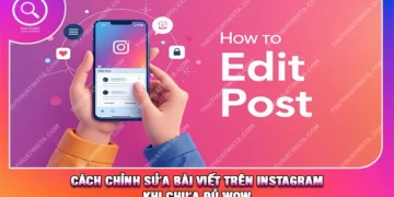 Cách Chỉnh Sửa Bài Viết Trên Instagram Khi Chưa Đủ Wow