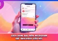 Cách Đăng Bài Trên Instagram Giữ Ảnh/Video Siêu Nét