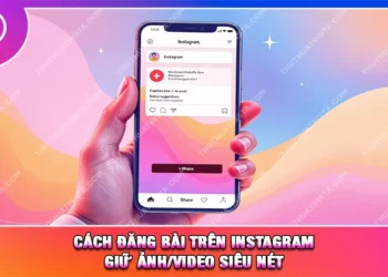 Cách Đăng Bài Trên Instagram Giữ Ảnh/Video Siêu Nét