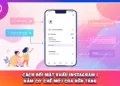 Cách Đổi Mật Khẩu Instagram | Nắm Cơ Chế Mới Của Nền Tảng