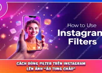 Cách Dùng Filter Trên Instagram Lên Ảnh “Ảo Tung Chảo”
