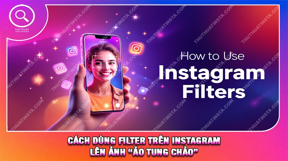 Cách Dùng Filter Trên Instagram Lên Ảnh “Ảo Tung Chảo”