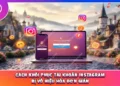 Cách Khôi Phục Tài Khoản Instagram Bị Vô Hiệu Hóa Đơn Giản