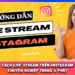 Cách Live Stream Trên Instagram Chuyên Nghiệp Trong 5 Phút