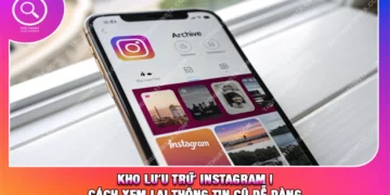 Kho Lưu Trữ Instagram | Cách Xem Lại Thông Tin Cũ Dễ Dàng