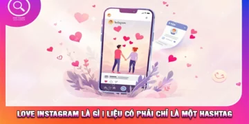 Love Instagram Là Gì | Liệu Có Phải Chỉ Là Một Hashtag