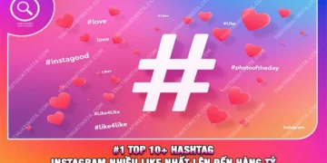 #1 Top 10+ Hashtag Instagram Nhiều Like Nhất Lên Đến Hàng Tỷ